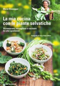 La mia cucina con le piante selvatiche. Riconoscere, raccogliere e cucinare le erbe spontanee.pdf