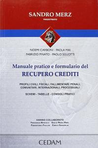 Manuale pratico e formulario del recupero crediti. Profili, civili, fiscali, fallimentari, penali, comuntari, internazionali, processuali. Schemi-Tabelle-Consigli....pdf