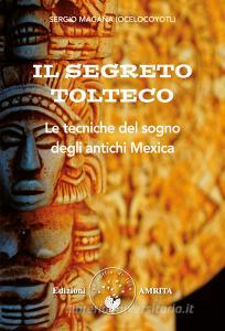 Il segreto tolteco. Le tecniche del sogno degli antichi Mexica.pdf