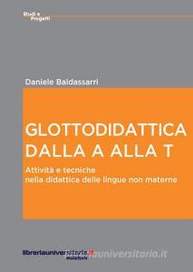 Ebook Glottodidattica dalla A alla T. Attività e tecniche nella didattica delle lingue non materne di Daniele Baldassarri edito da libreriauniversitaria.it