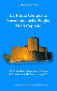 La prima conquista normanna della Puglia, Melfi Capitale. I Principi Avenel Drengot e lOnore del Monte Michele Arcangelo.pdf