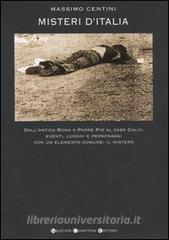 Misteri dItalia. Dallantica Roma a padre Pio al caso Calvi: eventi, luoghi e personaggi con un elemento comune: il mistero.pdf