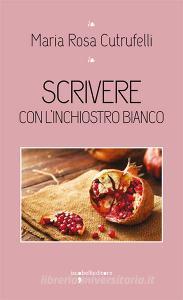 Ebook Scrivere con l'inchiostro bianco di Cutrufelli Maria Rosa edito da iacobellieditore