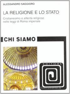 La religione e lo Stato. Cristianesimo e alterità religiose nelle leggi di Roma Imperiale.pdf