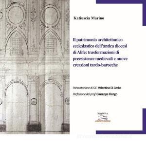 Il patrimonio architettonico ecclesiastico dellantica diocesi di Alife: trasformazioni di preesistenze medievali e nuove creazioni tardo-barocche.pdf