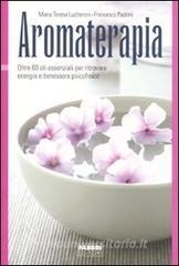 Aromaterapia. Oltre 60 oli essenziali per ritrovare energia e benessere psicofisico.pdf