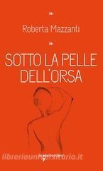 Ebook Sotto la pelle dell'orsa di Mazzanti Roberta edito da iacobellieditore