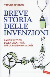 Breve storia delle invenzioni. Lampi e intoppi della creatività dalla preistoria a oggi.pdf
