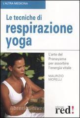 Le tecniche di respirazione yoga. Larte del Pranayama per assorbire lenergia vitale. Ediz. illustrata.pdf