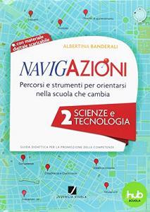 Navigazioni. Percorsi e strumenti per orientarsi nella scuola che cambia. Scienze e tecnologia. Con CD-ROM vol.2.pdf