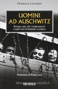Uomini ad Auschwitz. Storia del più famigerato campo di sterminio nazista.pdf