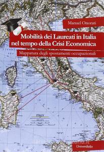 Mobilità dei laureati in Italia nel tempo della crisi economica. Mappatura degli spostamenti occupazionali.pdf