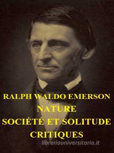 Ebook Nature. Société et Solitude. Critiques. di Ralph Waldo Emerson edito da Youcanprint