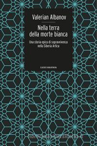 Nella terra della morte bianca. Una storia epica di sopravvivenza nella Siberia artica.pdf