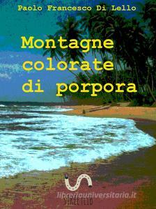Ebook Montagne colorate di Porpora di Paolo Francesco Di Lello edito da Paolo Francesco Di Lello