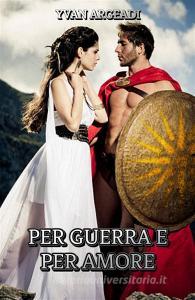 Ebook Per guerra e per amore di Yvan Argeadi edito da Diletta Brizzi