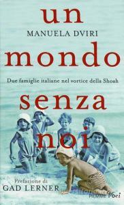 Un mondo senza noi. Due famiglie italiane nel vortice della Shoah.pdf