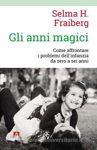 Gli anni magici. Come affrontare i problemi dellinfanzia da zero a sei anni.pdf
