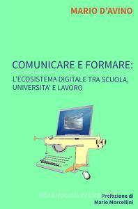 Ebook COMUNICARE E FORMARE: l'ecosistema digitale tra scuola, università e lavoro di D'Avino Mario edito da ilmiolibro self publishing