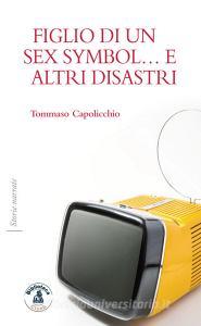 Ebook Figlio di un sex symbol… e altri disastri di Tommaso Capolicchio edito da Biblioteca Clueb