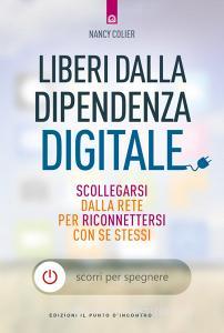 Liberi dalla dipendenza digitale. Scollegarsi dalla rete per riconnettersi con se stessi.pdf
