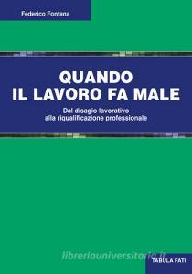 Quando il lavoro fa male. Dal disagio lavorativo alla riqualificazione professionale.pdf