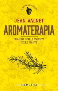 Ebook Aromaterapia. Guarire con le essenze delle piante di Valnet Jean edito da Demetra