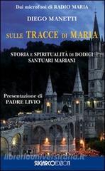 Sulle tracce di Maria. Storia e spirirualità di dodici santuari mariani.pdf