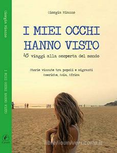 I miei occhi hanno visto. 45 viaggi alla scoperta del mondo. Storie vissute tra popoli e migranti. Americhe, Asia, Africa.pdf