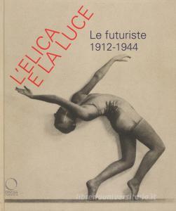 L elica e la luce. Le futuriste 1912-1944. Catalogo della mostra (Nuoro, 9 marzo-10 giugno 2018).pdf