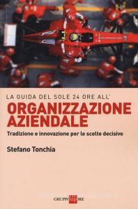 La guida del Sole 24 ore allorganizzazione aziendale. Tradizione e innovazione per le scelte decisive.pdf
