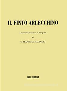 Il finto Arlecchino. Commedia musicale in due parti. Parole e musica di G. F. Malipiero.pdf