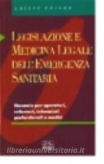 Legislazione e medicina legale dellurgenza e dellemergenza sanitaria. Manuale per operatori, volontari, infermieri professionali e medici.pdf