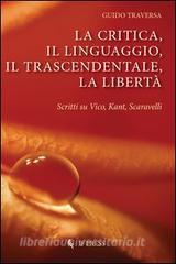 La critica, il linguaggio, il trascendentale, la libertà. Scritti su Vico, Kant, Scavarelli.pdf