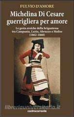 Michelina Di Cesare guerrigliera per amore. Le gesta eroiche della brigantessa tra Campania, Lazio, Abruzzo e Molise (1862-1868).pdf