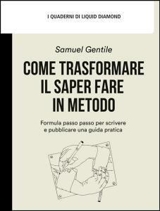 Ebook Come trasformare il saper fare in metodo di Samuel Gentile edito da Liquid Diamond srl