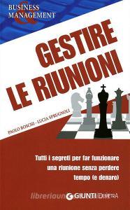 Gestire le riunioni. Tutti i segreti per far funzionare una riunione senza perdere tempo (e denaro).pdf