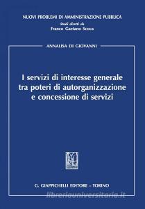 Ebook I servizi di interesse generale tra poteri di autorganizzazione e concessione di servizi di Annalisa Di Giovanni edito da Giappichelli Editore