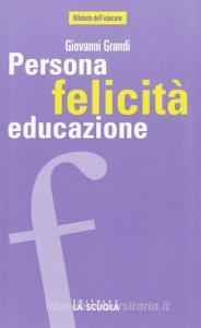 Persona felicità educazione. I legami che aiutano a crescere.pdf