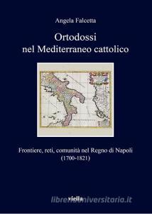 Ortodossi nel Mediterraneo cattolico. Frontiere, reti, comunità nel Regno di Napoli (1700-1821).pdf