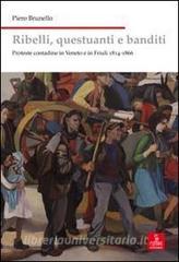 Ribelli, questuanti e banditi. Proteste contadine in Veneto e in Friuli 1814-1866.pdf
