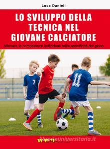 Lo sviluppo della tecnica nel giovane calciatore. Allenare le competenze individuali nella specificità del gioco.pdf