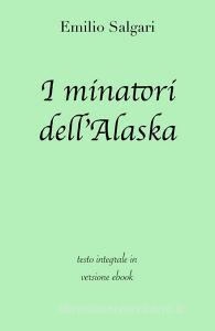 Ebook I minatori dell'Alaska di Emilio Salgari in ebook di grandi Classici, Emilio Salgari edito da Grandi Classici