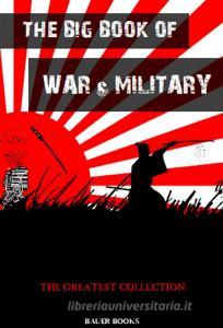 Ebook The Big Book of War di Richard Harding Davis, John McElroy, May Sinclair, Thomas Wentworth Higginson, Sunzi, Arthur Conan Doyle, Kermit Roosevelt, Carl von Clausewitz, Erskine Childers, Sun Tzu, G.P. Cuttriss edito da Bauer Books