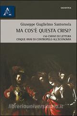 Ma cosè questa crisi? 150 chiavi di lettura. Cinque anni di contropelo alleconomia.pdf