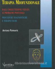 Terapia miofunzionale. Dalla deglutizione viziata ai problemi posturali. Procedure diagnostiche e terapeutiche.pdf