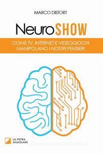 Neuro show. Come TV, Internet e videogiochi manipolano i nostri pensieri.pdf