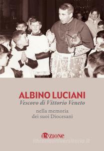 Albino Luciani vescovo di Vittorio Veneto nella memoria dei suoi diocesani.pdf