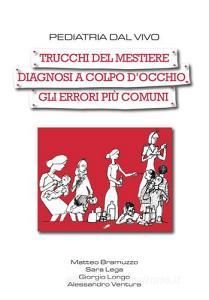 Pediatria dal vivo. Trucchi del mestiere, diagnosi a colpo docchio, gli errori più comuni.pdf