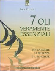 Sette oli veramente essenziali. Per la salute, la bellezza e il benessere.pdf